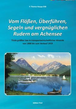 Vom Flößen, Überführen, Segeln und vergnüglichen Rudern am Achensee von Naupp,  P Thomas