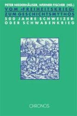 Vom „Freiheitskrieg“ zum Geschichtsmythos von Fischer,  Werner, Hitz,  Florian, Marchal,  Guy, Niederhäuser,  Peter, Stettler,  Bernhard