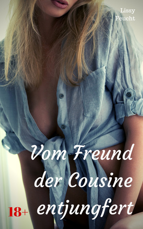 Vom Freund der Cousine entjungfert von Feucht,  Lissy