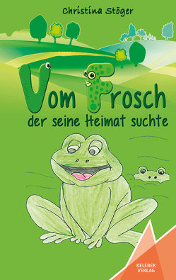 Vom Frosch der seine Heimat suchte von Starke,  Nicole, Stöger,  Christina, Verlag,  Kelebek