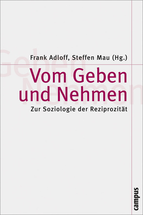 Vom Geben und Nehmen von Adloff,  Frank, Blau,  Peter M., Bourdieu,  Pierre, Caillé,  Alain, Gouldner,  Alvin, Mau,  Steffen, Mauss,  Marcel, Sahlins,  Marshall D., Simmel,  Georg