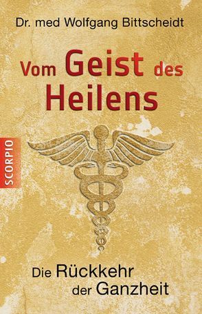 Vom Geist des Heilens von Dr. med. Wolfgang Bittscheidt