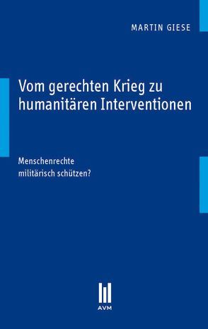 Vom gerechten Krieg zu humanitären Interventionen von Giese,  Martin