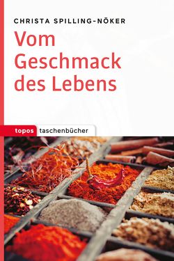 Vom Geschmack des Lebens von Spilling-Nöker,  Christa