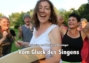 Vom Glück des Singens von Bossinger,  Katharina, Bossinger,  Wolfgang