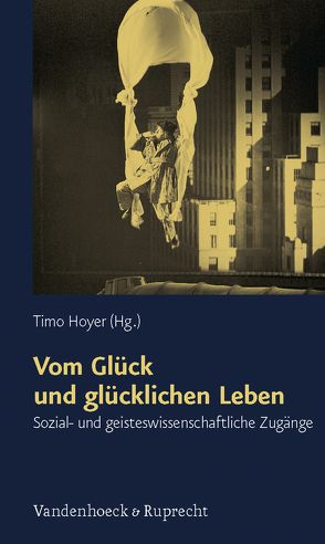 Vom Glück und glücklichen Leben von Aßländer,  Michael S., Broese,  Konstantin, Burow,  Olaf-Axel, Dauber,  Heinrich, Haubl,  Rolf, Heine,  Peter, Heinemann,  Gottfried, Hoyer,  Timo, Klumbies,  Paul-Gerhard, Leuzinger-Bohleber,  Marianne, Mayring,  Philipp, Müllner,  Ilse, Stederoth,  Dirk, Zwiebel,  Ralf