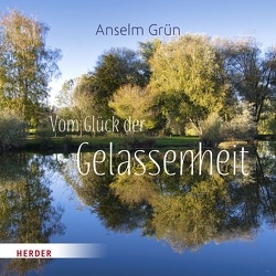 Vom Glück der Gelassenheit von Grün,  Anselm