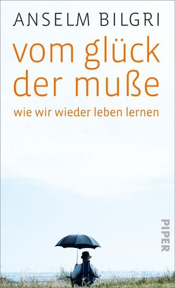 Vom Glück der Muße von Bilgri,  Anselm