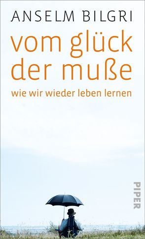 Vom Glück der Muße von Bilgri,  Anselm