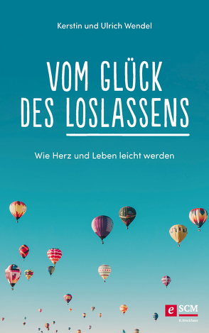 Vom Glück des Loslassens von Wendel,  Kerstin, Wendel,  Ulrich