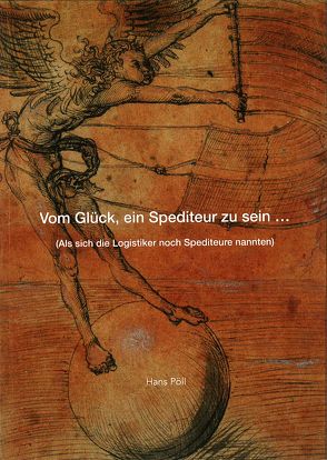 Vom Glück, ein Spediteur zu sein…. von Pöll,  Hans