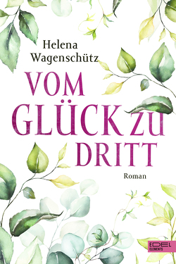 Vom Glück zu dritt von Wagenschütz,  Helena