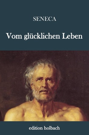 Vom glücklichen Leben von Seneca,  Lucius Annaeus