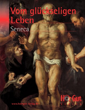 Vom glückseligen Leben von Seneca,  Lucius Annaeus