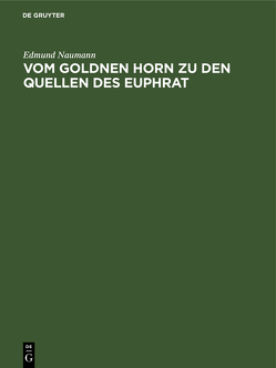 Vom Goldnen Horn zu den Quellen des Euphrat von Naumann,  Edmund, Ottenfeld,  R. O. von