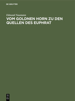 Vom Goldnen Horn zu den Quellen des Euphrat von Naumann,  Edmund, Ottenfeld,  R. O. von