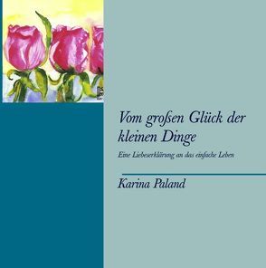 Vom großen Glück der kleinen Dinge von Paland,  Karina