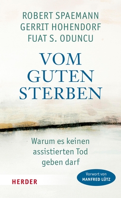 Vom guten Sterben von Hohendorf,  Gerrit, Oduncu,  Fuat S., Spaemann,  Robert