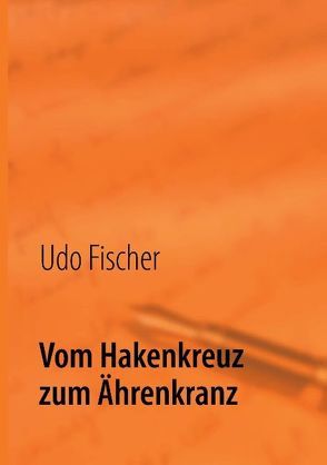 Vom Hakenkreuz zum Ährenkranz von Fischer,  Udo