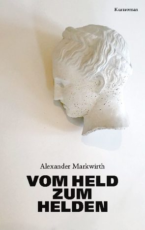 Vom Held zum Helden von Markwirth,  Alexander