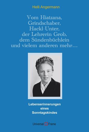 Vom Hiatzana, Grindschaber, Hackl-Unter, der Lehrerin Grob, dem Sündenbüchlein und vielem anderen mehr… von Angermann,  Helli