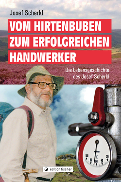 Vom Hirtenbuben zum erfolgreichen Handwerker von Scherkl,  Josef