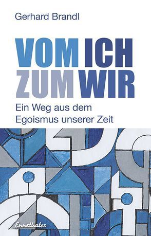 Vom Ich zum Wir – Ein Weg aus dem Egoismus unserer Zeit von Brandl,  Gerhard