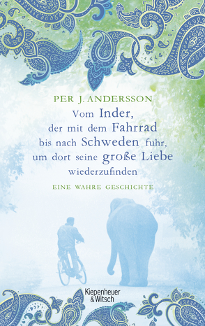 Vom Inder, der mit dem Fahrrad bis nach Schweden fuhr um dort seine große Liebe wiederzufinden von Andersson,  Per J., Dahmann,  Susanne