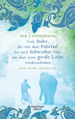 Vom Inder, der mit dem Fahrrad bis nach Schweden fuhr um dort seine große Liebe wiederzufinden von Andersson,  Per J., Dahmann,  Susanne