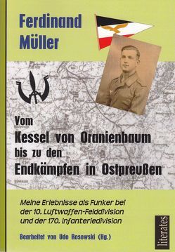 Vom Kessel von Oranienbaum bis zu den Endkämpfen in Ostpreußen von Müller,  Ferdinand, Rosowski,  Udo