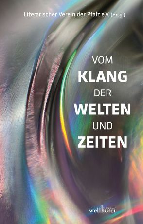 Vom Klang der Welten und Zeiten von Beil,  Lilo, Dechert,  Manfred, Demuth,  Renate, Dister,  Dawn Anne, Franke,  Barbara, Heid,  Birgit, Herzer,  Katrin, Kirchner,  Katrin, Kranz,  Reiner, Kraus,  Margit, Kraus,  Uwe, Literarischer Verein der Pfalz e.V., Mattich,  Katharina, Mayr,  Thomas M, Pfanger,  Regina, Scheurlen,  Traudel, Schneider,  Helga, Seidl,  Johann, Senghaus,  Sonja Viola, Sommer,  Katrin, Wiese,  Helmund, Winter,  Maria, Wüst,  Heinz Ludwig, Zech,  Matthias