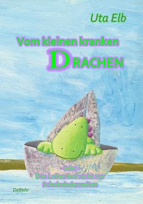 Vom kleinen kranken Drachen – oder – Das Leben hat nicht nur Schokoladenseiten von DeBehr,  Verlag, Elb,  Uta