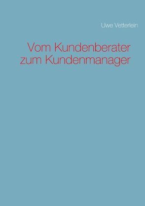 Vom Kundenberater zum Kundenmanager von Vetterlein,  Uwe