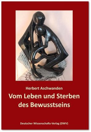 Vom Leben und Sterben des Bewusstseins. Die Verdrängung des „Unbewussten“ von Aschwanden,  Herbert