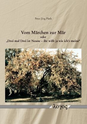 Vom Märchen zur Mär oder „Drei mal Drei ist Neune — ihr wisst ja wie ich’s meine“ von Plath,  Peter Jörg