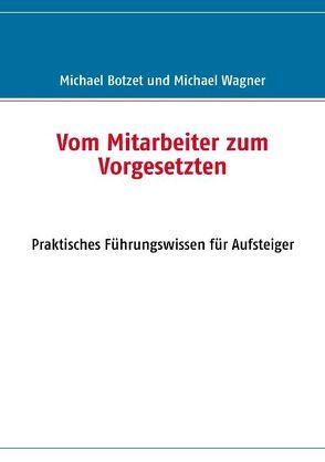 Vom Mitarbeiter zum Vorgesetzten von Botzet,  Michael, Wagner,  Michael