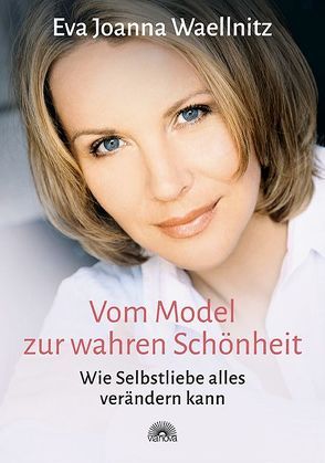 Vom Model zur wahren Schönheit von Waellnitz,  Eva Joanna