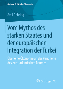 Vom Mythos des starken Staates und der europäischen Integration der Türkei von Gehring,  Axel