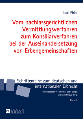 Vom nachlassgerichtlichen Vermittlungsverfahren zum Konsiliarverfahren bei der Auseinandersetzung von Erbengemeinschaften von Ehler,  Karl