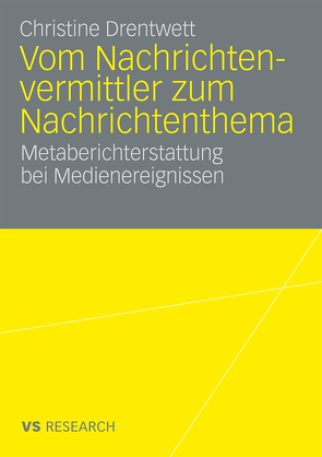 Vom Nachrichtenvermittler zum Nachrichtenthema von Drentwett,  Christine