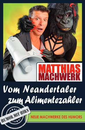 Vom Neandertaler zum Alimentezahler – Neue Machwerke des Humors von Machwerk,  Matthias