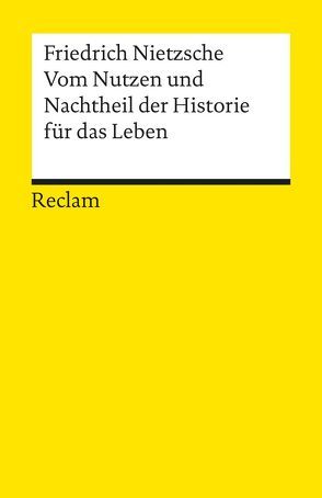 Vom Nutzen und Nachtheil der Historie für das Leben von Figal,  Günter, Nietzsche,  Friedrich