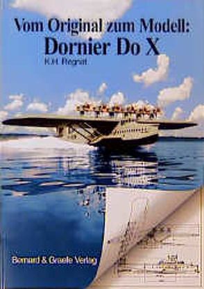 Vom Original zu Modell: Dornier Do X von Regnat,  K H