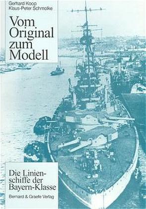 Vom Original zum Modell: Die Linienschiffe der Bayern-Klasse von Koop,  Gerhard, Schmolke,  Klaus P