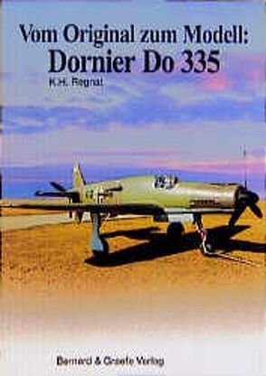 Vom Original zum Modell: Dornier Do 335 von Regnat,  K H