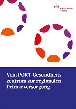 Vom PORT-Gesundheitszentrum zur regionalen Primärversorgung von Bächer,  Franziska, Baierlein,  Jochen, Bunzel,  Markus, Gaier,  Viktoria, Günther,  Sarah, Huff,  Katrin, Kneip,  Laura, Nagler,  Claudius, Quandt,  Irina, Schmid,  Andreas