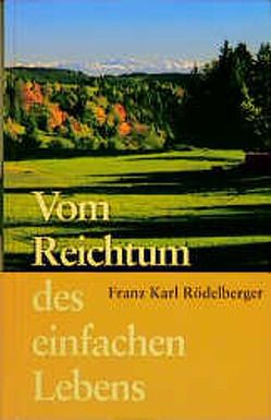 Vom Reichtum des einfachen Lebens von Rödelberger,  Franz Karl