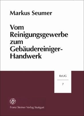 Vom Reinigungsgewerbe zum Gebäudereiniger-Handwerk von Seumer,  Markus