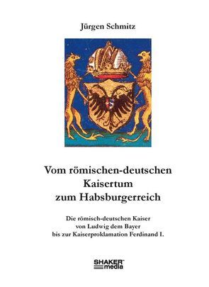 Vom römischen-deutschen Kaisertum zum Habsburgerreich von Schmitz,  Jürgen