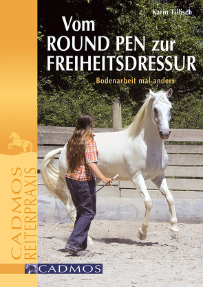 Vom Round Pen zur Freiheitsdressur von Tillisch,  Karin